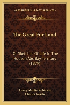 The Great Fur Land : or, Sketches of Life in the Hudson's Bay Territory