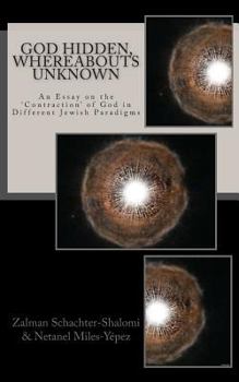 Paperback God Hidden, Whereabouts Unknown: An Essay on the 'Contraction' of God in Different Jewish Paradigms Book