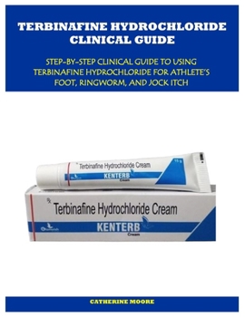 Paperback Terbinafine Hydrochloride Clinical Guide: Step-By-Step Clinical Guide to Using Terbinafine Hydrochloride for Athlete's Foot, Ringworm, and Jock Itch Book