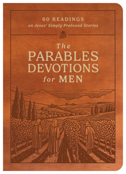 Parables Devotions for Men : 60 Readings on Jesus' Simply Profound Stories