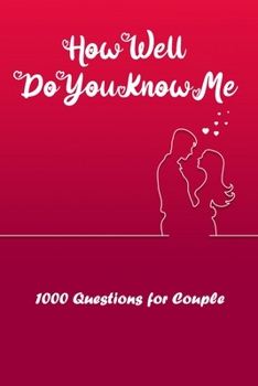 How Well Do You Know Me: 1000 Questions for Couple: Things You Should Know About Your Mate