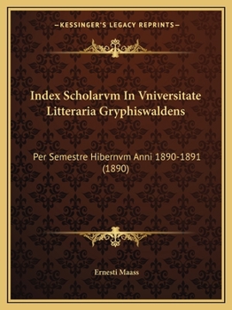 Paperback Index Scholarvm In Vniversitate Litteraria Gryphiswaldens: Per Semestre Hibernvm Anni 1890-1891 (1890) [Latin] Book