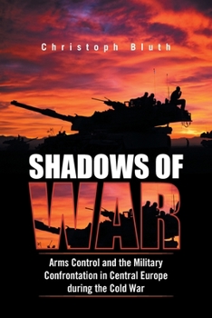 Paperback Shadows of War: Arms Control and the Military Confrontation in Central Europe During the Cold War Book