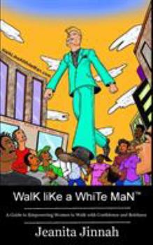 Paperback Walk Like A White Man(TM): A Guide to Empowering Women to Walk with Confidence and Boldness Book