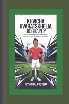 Paperback Khvicha Kvaratskhelia Biography: From Local Talent to Global Phenomenon - Inspiring the Next Generation of Footballers Book