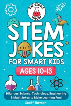 Paperback STEM Jokes for Smart Kids Ages 10-13: Hilarious Science, Technology, Engineering and Math Jokes to Make Learning Fun! (The Giggle Theory) Book