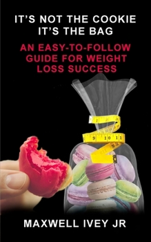 Paperback It's Not the Cookie, It's the Bag: An Easy-to-Follow Guide for Weight Loss Success Book