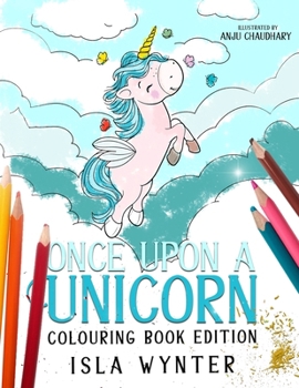Once Upon a Unicorn: Colouring Book Edition: A Magical Story and Colouring Picture Book