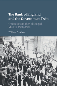 The Bank of England and the Government Debt: Operations in the Gilt-Edged Market, 1928-1972 - Book  of the Studies in Macroeconomic History