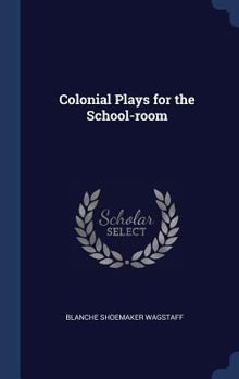 Hardcover Colonial Plays for the School-room Book