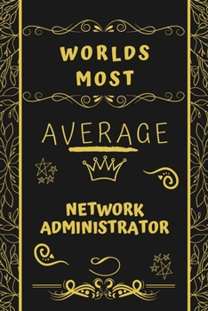 Paperback Worlds Most Average Network Administrator: Perfect Gag Gift For An Average Network Administrator Who Deserves This Award! - Blank Lined Notebook Journ Book