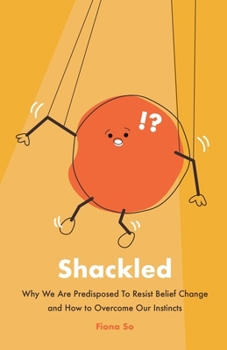 Paperback Shackled: Why We Are Predisposed to Resist Belief Change and How to Overcome Our Instincts Book