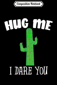 Composition Notebook: Hug Me I Dare You Cute Cactus Not A Hugger Journal/Notebook Blank Lined Ruled 6x9 100 Pages