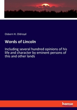 Paperback Words of Lincoln: Including several hundred opinions of his life and character by eminent persons of this and other lands Book