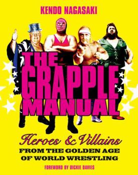Hardcover The Grapple Manual: Heroes & Villains from the Golden Age of World Wrestling Book