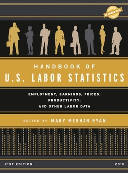 Handbook of U. S. Labor Statistics 2018 : Employment, Earnings, Prices, Productivity, and Other Labor Data