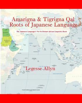 Paperback Amarigna & Tigrigna Qal Roots of Japanese Language: The Not So Distant African Roots of the Japanese Language Book