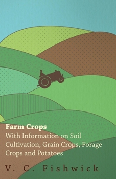 Paperback Farm Crops - With Information on Soil Cultivation, Grain Crops, Forage Crops and Potatoes Book