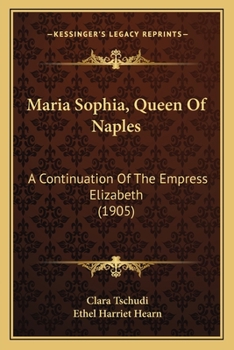 Paperback Maria Sophia, Queen Of Naples: A Continuation Of The Empress Elizabeth (1905) Book
