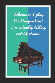 Paperback Whenever I Play The Harpsichord I'm Actually Telling Untold Stories: Themed Novelty Lined Notebook / Journal To Write In Perfect Gift Item (6 x 9 inch Book