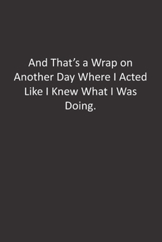 Paperback And That's a Wrap on Another Day Where I Acted Like I Knew What I Was Doing.: : Lined Notebook Book