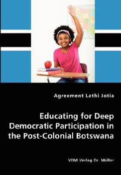 Paperback Educating for Deep Democratic Participation in the Post-Colonial Botswana Book