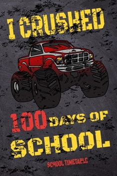 I Crushed 100 Days Of School School Timetable: 100th days Of School monster truck School Timetable notebook , 100th days Of School School Timetable ... School School Timetable monster trucks gift)