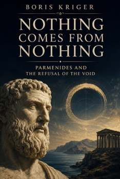 NOTHING COMES FROM NOTHING: PARMENIDES AND THE REFUSAL OF THE VOID