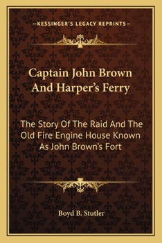 Paperback Captain John Brown And Harper's Ferry: The Story Of The Raid And The Old Fire Engine House Known As John Brown's Fort Book