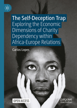 Hardcover The Self-Deception Trap: Exploring the Economic Dimensions of Charity Dependency Within Africa-Europe Relations Book