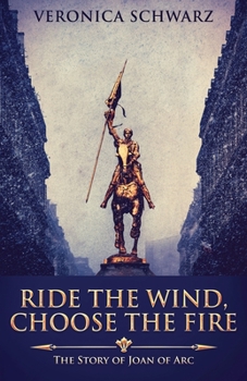 Paperback Ride The Wind, Choose The Fire: The Story Of Joan Of Arc Book