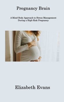 Hardcover Pregnancy Brain: A Mind-Body Approach to Stress Management During a High-Risk Pregnancy Book