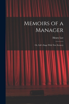 Memoirs of a Manager: Or, Life's Stage With New Scenery