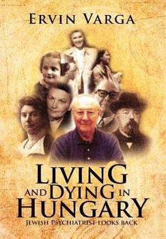 Hardcover Living and Dying in Hungary: Jewish Psychiatrist looks back Book