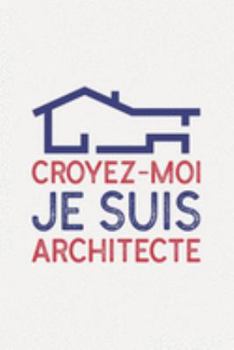 Croyez-moi je suis ARCHITECTE: architecte cadeau I Carnet de Notes Classique Papier à Rayures (Ligné) I journal ou agenda (French Edition)