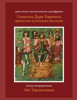 ???????? ????-??????? ??? ????????? ?????????? ????????: ???????-????????????? ??????????.: The Dura-Europos Synagogue as Armenian Cultural Heritage. A Critical Analytical Decipherment: In Russian