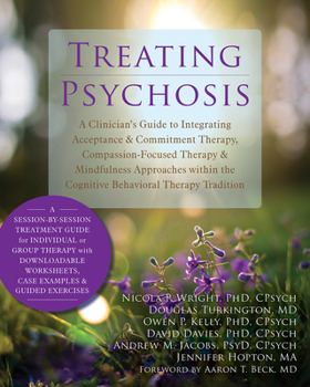 Paperback Treating Psychosis: A Clinician's Guide to Integrating Acceptance & Commitment Therapy, Compassion-Focused Therapy & Mindfulness Approache Book