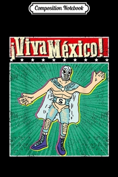 Composition Notebook: Viva Mexico Patriotic Lucha libre Mexican Wrestler Journal/Notebook Blank Lined Ruled 6x9 100 Pages