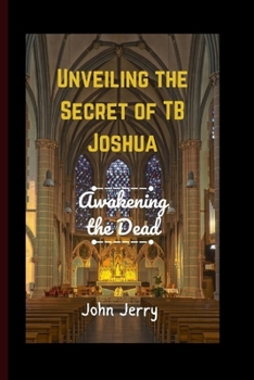 Paperback Unveiling the Secret of TB Joshua: Awakening the Dead Book