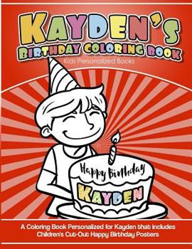 Kayden's Birthday Coloring Book Kids Personalized Books : A Coloring Book Personalized for Kayden That Includes Children's Cut Out Happy Birthday Posters