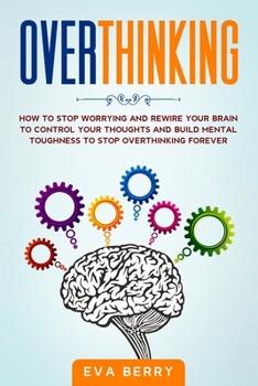 Paperback Overthinking: How to Stop Worrying and Rewire Your Brain to Control Your Thoughts and Build Mental Toughness to Stop Overthinking Fo Book