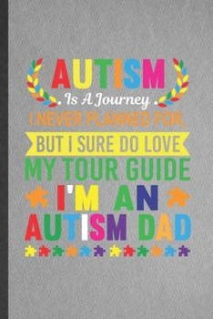 Paperback Autism Is a Journey I Never Planned For, but I Sure Do Love My Tour Guide I'm an Autism Dad: Funny Blank Lined Notebook/ Journal For Autism Awareness, Book