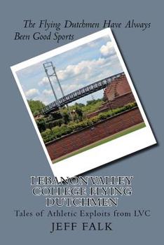 Paperback Lebanon Valley College Flying Dutchmen: Tales of Athletic Exploits from LVC Book