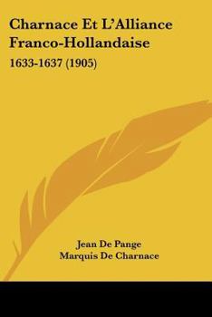 Charnace Et L'Alliance Franco-Hollandaise: 1633-1637 (1905)
