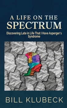 Paperback A Life on the Spectrum: Discovering Late in Life that I Have Asperger's Syndrome Book