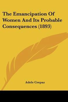 Paperback The Emancipation Of Women And Its Probable Consequences (1893) Book