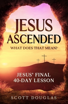 Paperback Jesus Ascended. What Does That Mean?: Jesus' Final 40-Day Lesson Book