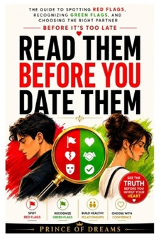 Read Them Before You Date Them: How to Spot Red Flags, Recognize Green Flags, and Choose the Right Partner Before It's Too Late