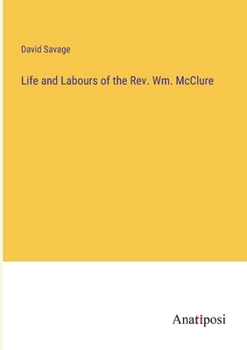 Paperback Life and Labours of the Rev. Wm. McClure Book