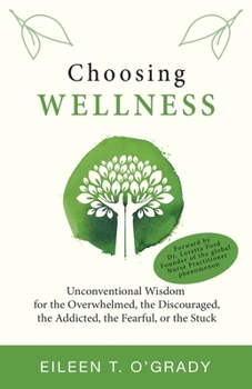 Paperback Choosing Wellness: Unconventional Wisdom for the Overwhelmed, the Discouraged, the Addicted, the Fearful, or the Stuck Book